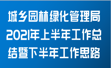 城乡园林绿化管理局关于2021年上半年工作总结暨下半年工作思路范文