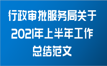 行政审批服务局关于2021年上半年工作总结范文