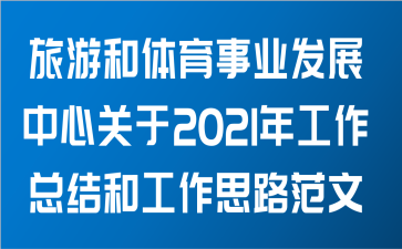 旅游和体育事业发展中心关于2021年工作总结和工作思路范文