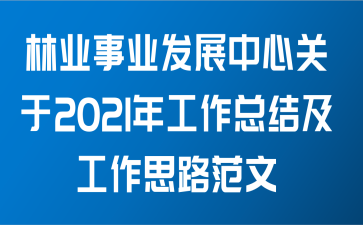 林业事业发展中心关于2021年工作总结及工作思路范文