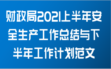 财政局关于2021上半年安全生产工作总结与下半年工作计划范文