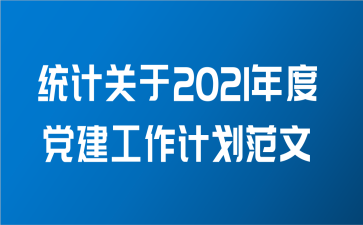 统计关于2021年度党建工作计划范文