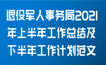 退役军人事务局2021年上半年工作总结及下半年工作计划范文