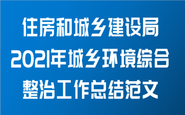 住房和城乡建设局2021年城乡环境综合整治工作总结范文