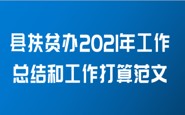 县扶贫办2021年工作总结和工作打算范文